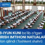 The results of the entrance exam held in Tashkent on June 28 of this year have been announced
