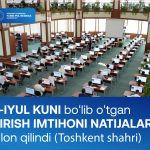 The results of the entrance exam held in Tashkent on July 5 of this year have been announced