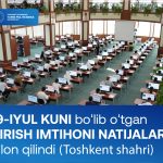 The results of the entrance exam held in Tashkent on July 19 of this year have been announced