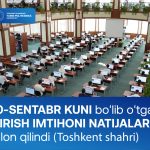 Joriy yilning 10-sentabr kuni Toshkent shahrida o’tkazilgan kirish imtihoni natijalari e’lon qilindi